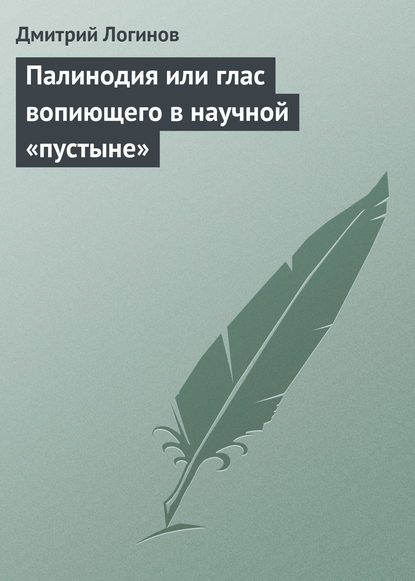 Палинодия или глас вопиющего в научной «пустыне» - Дмитрий Логинов