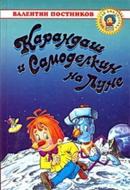 Карандаш и Самоделкин на Луне - Валентин Постников