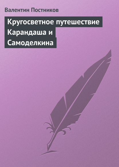 Кругосветное путешествие Карандаша и Самоделкина — Валентин Постников