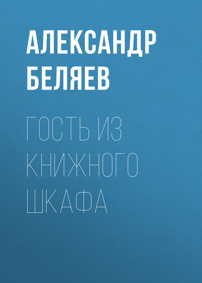 Гость из книжного шкафа — Александр Беляев