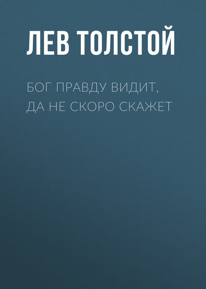 Бог правду видит, да не скоро скажет - Лев Толстой