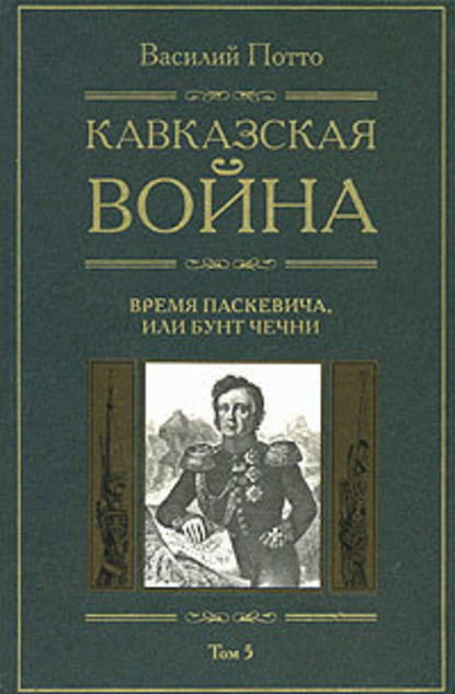 Кавказская война. Том 5. Время Паскевича, или Бунт Чечни - Василий Потто