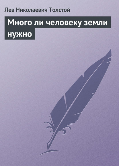 Много ли человеку земли нужно - Лев Толстой