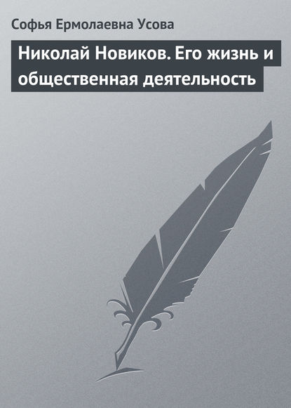 Николай Новиков. Его жизнь и общественная деятельность - Софья Ермолаевна Усова