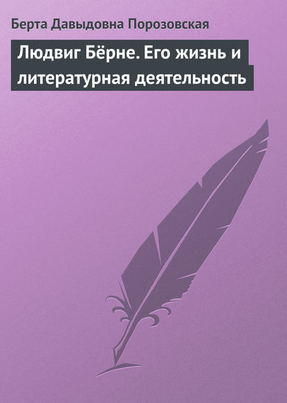 Людвиг Бёрне. Его жизнь и литературная деятельность - Берта Давыдовна Порозовская