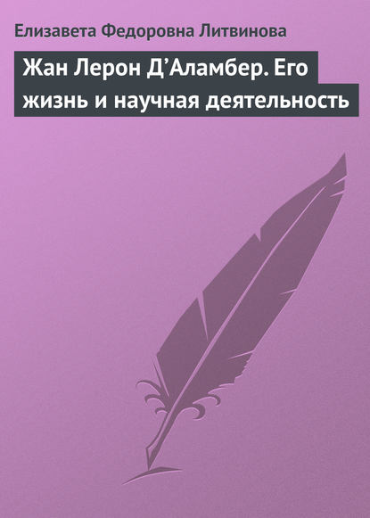 Жан Лерон Д’Аламбер. Его жизнь и научная деятельность - Елизавета Федоровна Литвинова