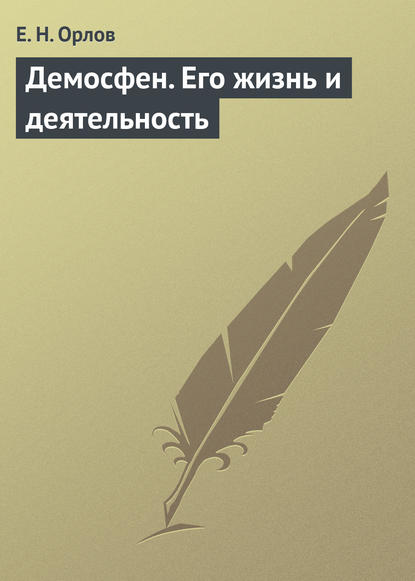 Демосфен. Его жизнь и деятельность - Е. Н. Орлов