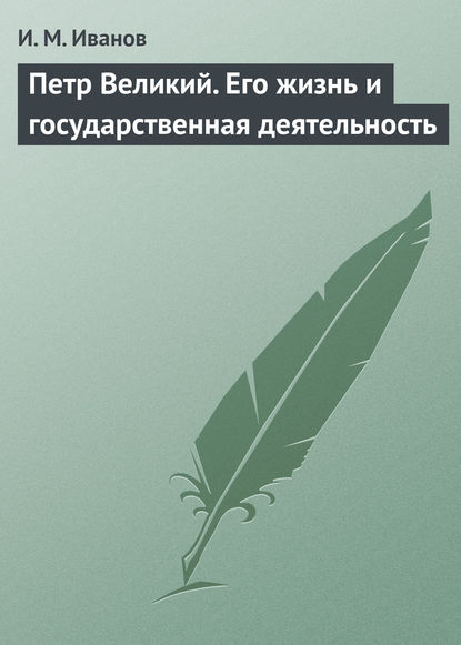 Петр Великий. Его жизнь и государственная деятельность — И. М. Иванов