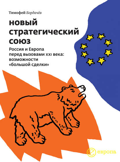 Новый стратегический союз. Россия и Европа перед вызовами XXI века: возможности «большой сделки» - Тимофей Бордачёв