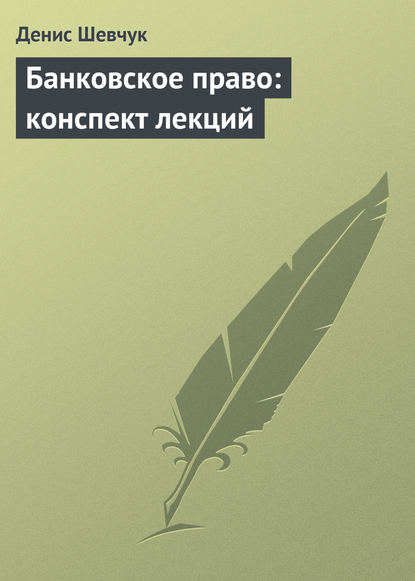 Банковское право: конспект лекций - Денис Шевчук