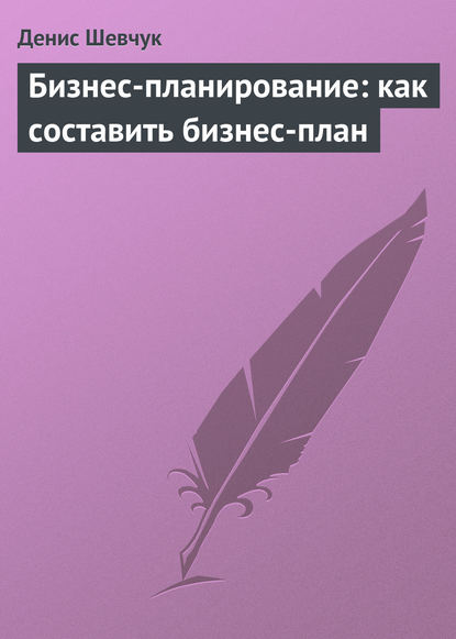 Бизнес-планирование: как составить бизнес-план - Денис Шевчук