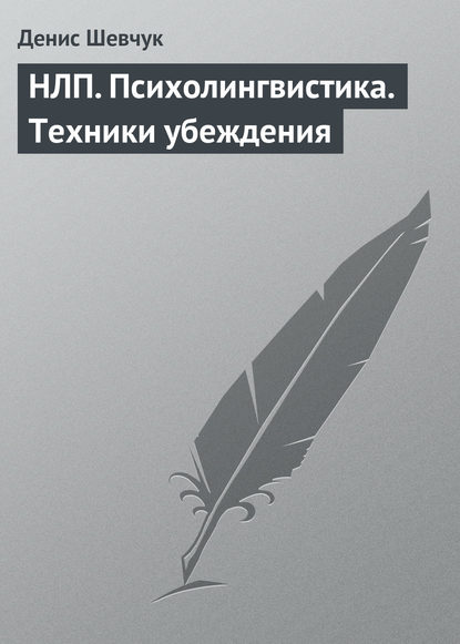 НЛП. Психолингвистика. Техники убеждения — Денис Шевчук