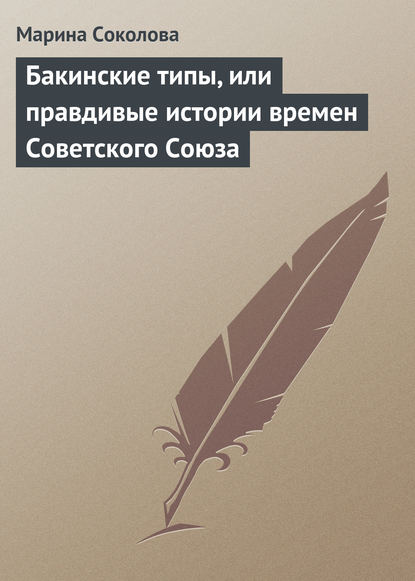 Бакинские типы, или правдивые истории времен Советского Союза - Марина Соколова