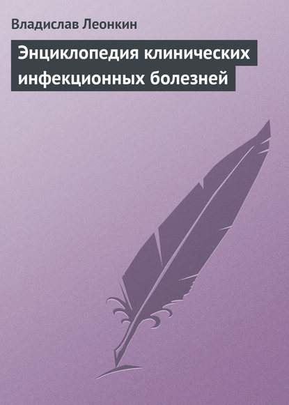 Энциклопедия клинических инфекционных болезней - Владислав Леонкин