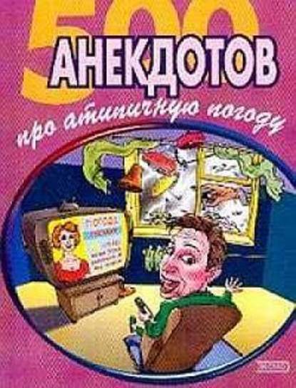 500 достоверных анекдотов про беспардонную погоду - Сборник