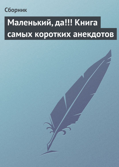 Маленький, да!!! Книга самых коротких анекдотов - Сборник