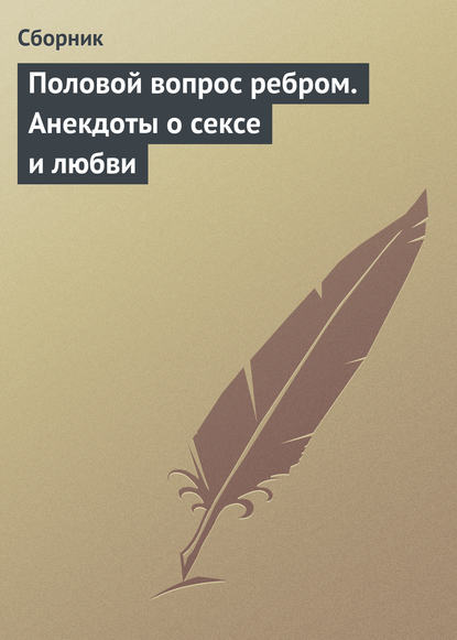 Половой вопрос ребром. Анекдоты о сексе и любви — Сборник