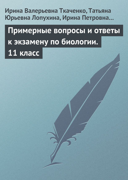 Примерные вопросы и ответы к экзамену по биологии. 11 класс - Ирина Валерьевна Ткаченко