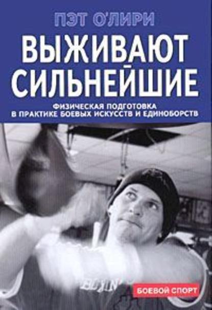 Выживают сильнейшие. Физическая подготовка в практике боевых искусств и единоборств — Пэт О`Лири