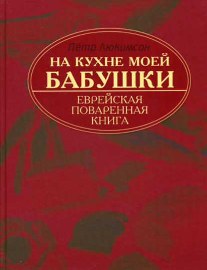 На кухне моей бабушки. Еврейская поваренная книга - Петр Ефимович Люкимсон