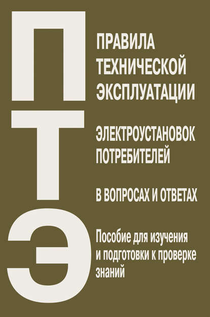 Правила технической эксплуатации электроустановок потребителей в вопросах и ответах. Пособие для изучения и подготовки к проверке знаний - Группа авторов