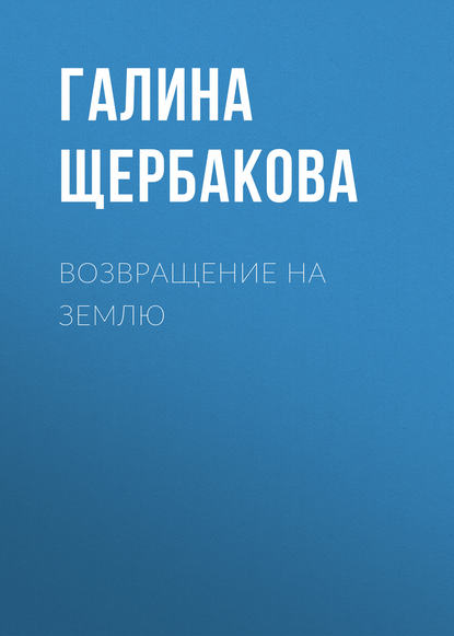 Возвращение на землю - Галина Щербакова