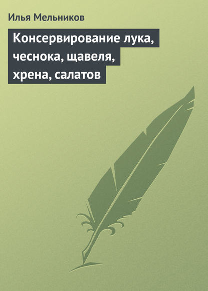 Консервирование лука, чеснока, щавеля, хрена, салатов — Илья Мельников