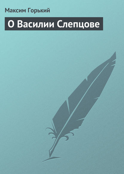 О Василии Слепцове - Максим Горький