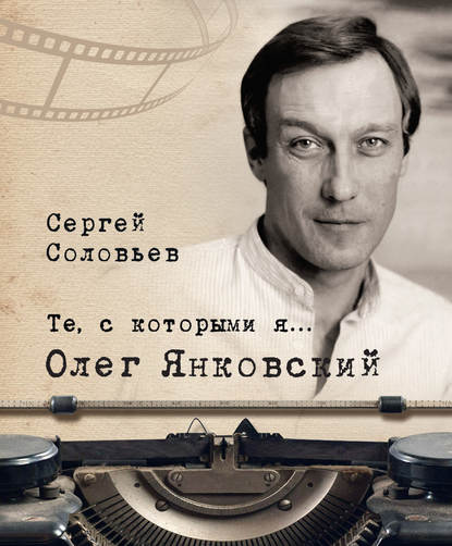 Те, с которыми я… Олег Янковский - Сергей Александрович Соловьев