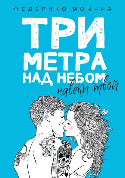 Три метра над небом. Навеки твой - Федерико Моччиа