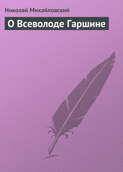 О Всеволоде Гаршине - Николай Михайловский