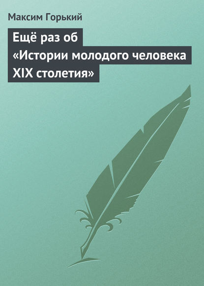 Ещё раз об «Истории молодого человека XIX столетия» - Максим Горький