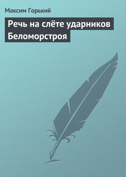 Речь на слёте ударников Беломорстроя - Максим Горький