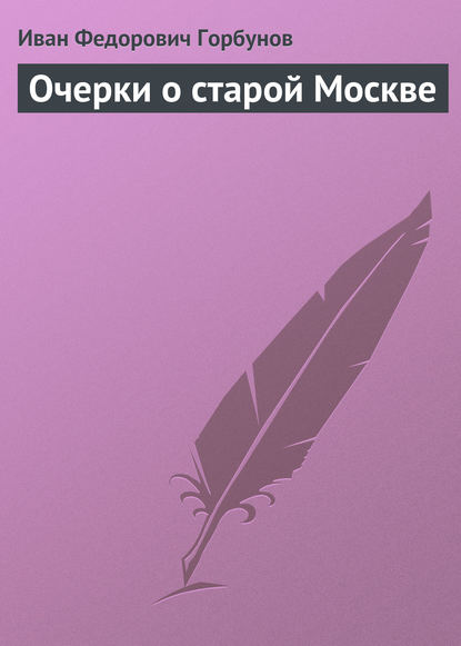 Очерки о старой Москве - Иван Федорович Горбунов