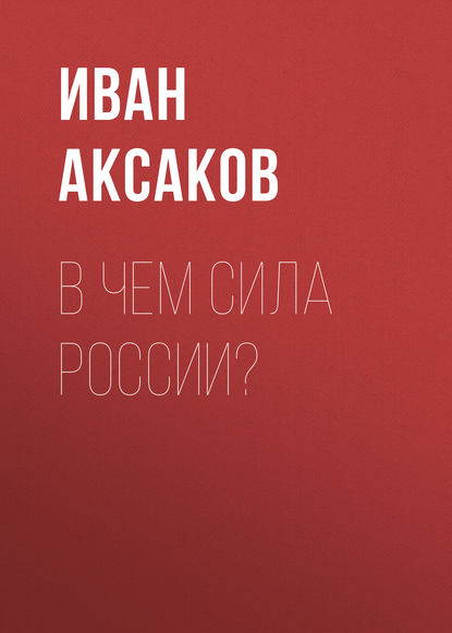 В чем сила России? - Иван Аксаков