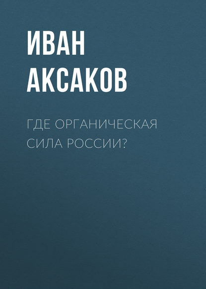 Где органическая сила России? - Иван Аксаков