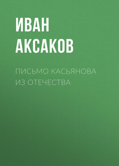 Письмо Касьянова из отечества - Иван Аксаков