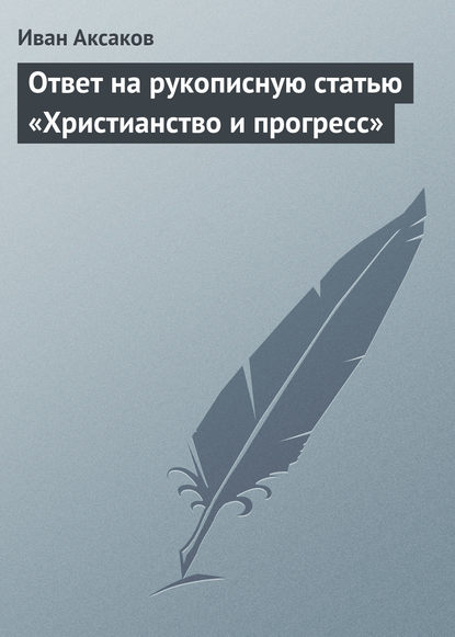 Ответ на рукописную статью «Христианство и прогресс» - Иван Аксаков