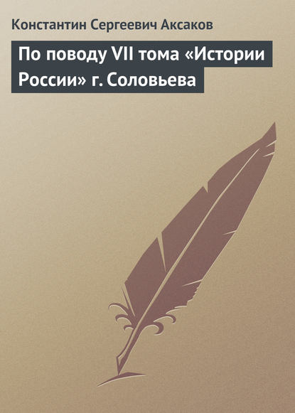 По поводу VII тома «Истории России» г. Соловьева — Константин Сергеевич Аксаков