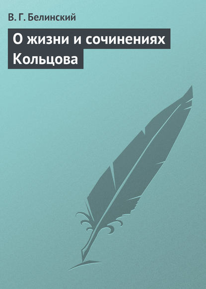 О жизни и сочинениях Кольцова - Виссарион Григорьевич Белинский