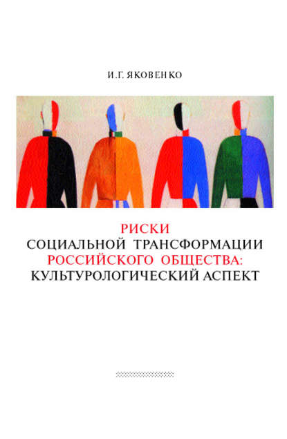 Риски социальной трансформации российского общества: культурологический аспект - Игорь Яковенко