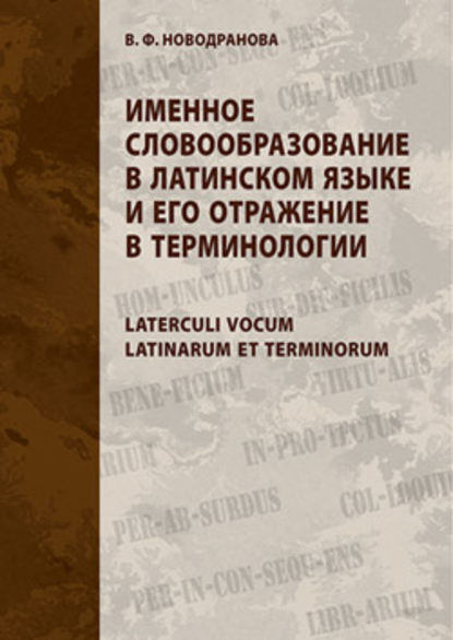 Именное словообразование в латинском языке и его отражение в терминологии. Laterculi vocum Latinarum et terminorum - Валентина Федоровна Новодранова