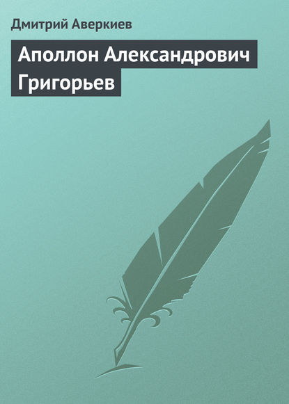 Аполлон Александрович Григорьев - Дмитрий Аверкиев