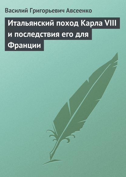 Итальянский поход Карла VIII и последствия его для Франции - Василий Авсеенко