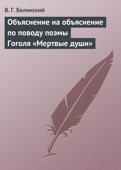 Объяснение на объяснение по поводу поэмы Гоголя «Мертвые души» - Виссарион Григорьевич Белинский