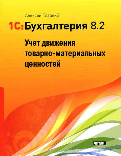 1С: Бухгалтерия 8.2. Учет движения товарно-материальных ценностей - А. А. Гладкий