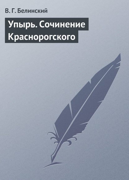 Упырь. Сочинение Краснорогского — Виссарион Григорьевич Белинский