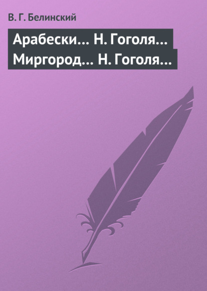 Арабески… Н. Гоголя… Миргород… Н. Гоголя… — Виссарион Григорьевич Белинский