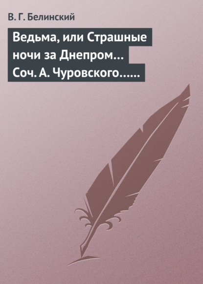 Ведьма, или Страшные ночи за Днепром… Соч. А. Чуровского… Черной (ый?) Кощей… Соч. А. Чуровского - Виссарион Григорьевич Белинский