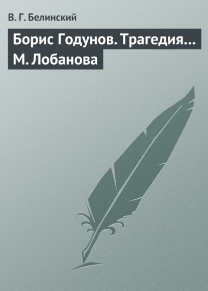 Борис Годунов. Трагедия… М. Лобанова - Виссарион Григорьевич Белинский